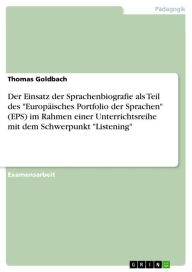 Title: Der Einsatz der Sprachenbiografie als Teil des 'Europäisches Portfolio der Sprachen' (EPS) im Rahmen einer Unterrichtsreihe mit dem Schwerpunkt 'Listening', Author: Thomas Goldbach