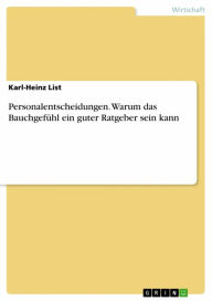 Title: Personalentscheidungen. Warum das Bauchgefühl ein guter Ratgeber sein kann: Warum das Bauchgefühl ein guter Ratgeber sein kann, Author: Karl-Heinz List