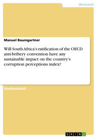 Title: Will South Africa's ratification of the OECD anti-bribery convention have any sustainable impact on the country's corruption perceptions index?, Author: Manuel Baumgartner