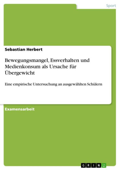 Bewegungsmangel, Essverhalten und Medienkonsum als Ursache für Übergewicht: Eine empirische Untersuchung an ausgewählten Schülern