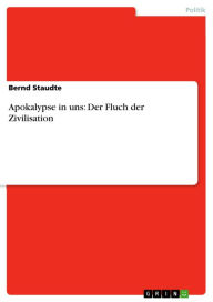 Title: Apokalypse in uns: Der Fluch der Zivilisation, Author: Bernd Staudte