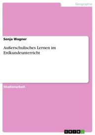 Title: Außerschulisches Lernen im Erdkundeunterricht, Author: Sonja Wagner