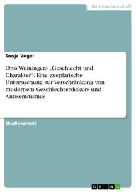 Title: Otto Weiningers 'Geschlecht und Charakter': Eine exeplarische Untersuchung zur Verschränkung von modernem Geschlechterdiskurs und Antisemitismus, Author: Sonja Vogel