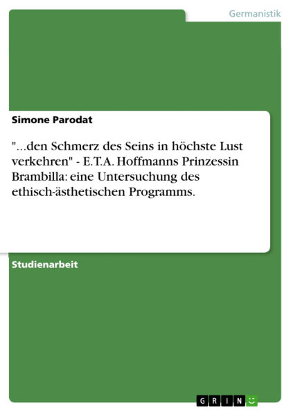 ...den Schmerz des Seins in höchste Lust verkehren - E.T.A. Hoffmanns Prinzessin Brambilla: eine Untersuchung des ethisch-ästhetischen Programms.