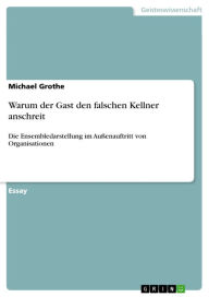 Title: Warum der Gast den falschen Kellner anschreit: Die Ensembledarstellung im Außenauftritt von Organisationen, Author: Michael Grothe