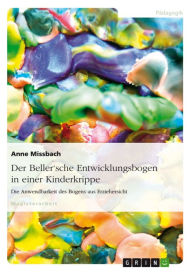 Title: Der Beller'sche Entwicklungsbogen in einer Kinderkrippe: Die Anwendbarkeit des Bogens aus Erziehersicht, Author: Anne Missbach