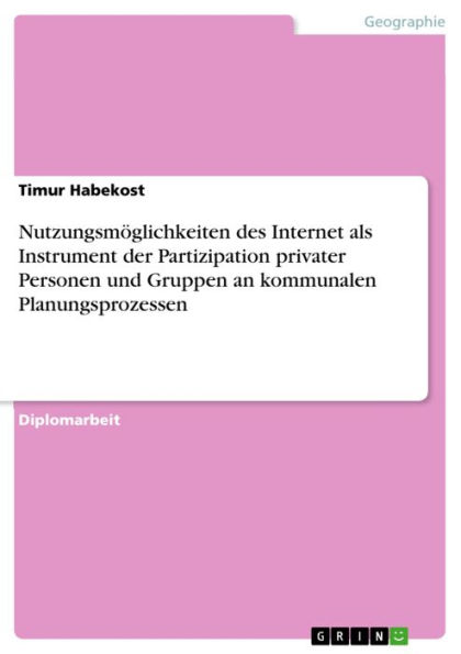 Nutzungsmöglichkeiten des Internet als Instrument der Partizipation privater Personen und Gruppen an kommunalen Planungsprozessen