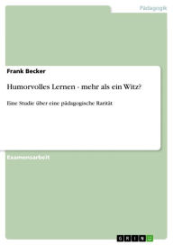 Title: Humorvolles Lernen - mehr als ein Witz?: Eine Studie über eine pädagogische Rarität, Author: Frank Becker