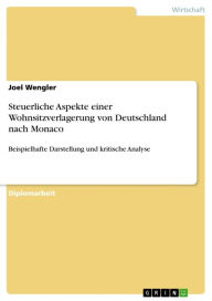 Title: Steuerliche Aspekte einer Wohnsitzverlagerung von Deutschland nach Monaco: Beispielhafte Darstellung und kritische Analyse, Author: Joel Wengler
