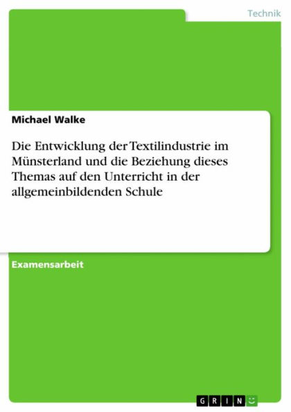 Die Entwicklung der Textilindustrie im Münsterland und die Beziehung dieses Themas auf den Unterricht in der allgemeinbildenden Schule