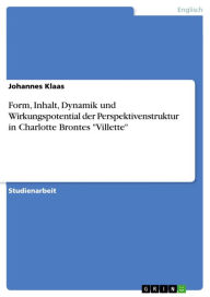 Title: Form, Inhalt, Dynamik und Wirkungspotential der Perspektivenstruktur in Charlotte Brontes 'Villette', Author: Johannes Klaas