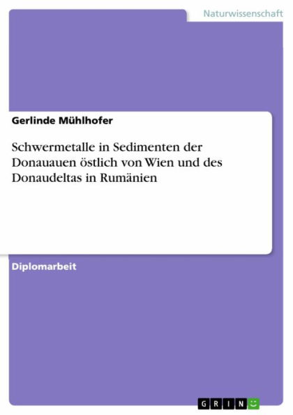 Schwermetalle in Sedimenten der Donauauen östlich von Wien und des Donaudeltas in Rumänien