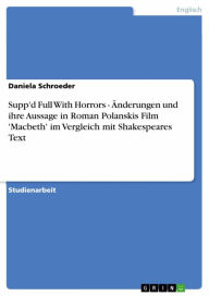 Title: Supp'd Full With Horrors - Änderungen und ihre Aussage in Roman Polanskis Film 'Macbeth' im Vergleich mit Shakespeares Text: Änderungen und ihre Aussage in Roman Polanskis Film 'Macbeth' im Vergleich mit Shakespeares Text, Author: Daniela Schroeder