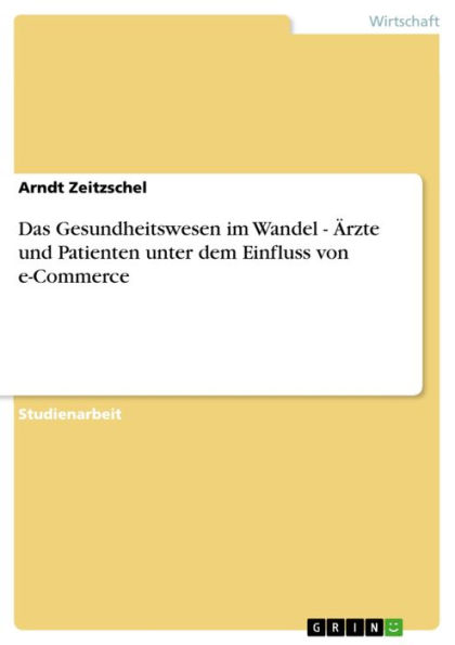 Das Gesundheitswesen im Wandel - Ärzte und Patienten unter dem Einfluss von e-Commerce: Ärzte und Patienten unter dem Einfluss von e-Commerce