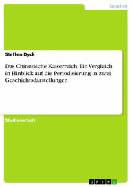 Title: Das Chinesische Kaiserreich: Ein Vergleich in Hinblick auf die Periodisierung in zwei Geschichtsdarstellungen, Author: Steffen Dyck
