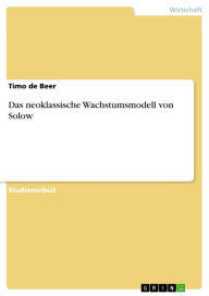 Title: Das neoklassische Wachstumsmodell von Solow, Author: Timo de Beer