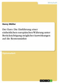 Title: Der Euro: Die Einführung einer einheitlichen europäischen Währung unter Berücksichtigung möglicher Auswirkungen auf die Rentenmärkte, Author: Henry Müller