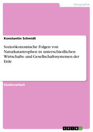 Title: Sozioökonomische Folgen von Naturkatastrophen in unterschiedlichen Wirtschafts- und Gesellschaftssystemen der Erde, Author: Konstantin Schmidt