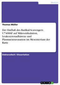 Title: Der Einfluß des Radikal-Scavengers U74006F auf Mikrozirkulation, Leukozytenadhärenz und Plasmaextravasation im Mesenterium der Ratte, Author: Thomas Müller