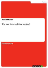 Title: War der Kosovo-Krieg legitim?, Author: Bernd Müller