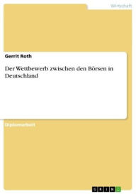 Title: Der Wettbewerb zwischen den Börsen in Deutschland, Author: Gerrit Roth