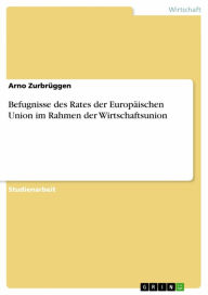Title: Befugnisse des Rates der Europäischen Union im Rahmen der Wirtschaftsunion, Author: Arno Zurbrüggen