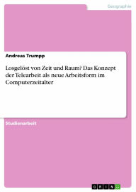 Title: Losgelöst von Zeit und Raum? Das Konzept der Telearbeit als neue Arbeitsform im Computerzeitalter, Author: Andreas Trumpp