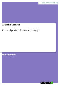 Title: Ortsaufgelöste Ramanstreuung, Author: J. Micha Kölbach
