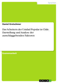 Title: Das Scheitern der Unidad Popular in Chile. Darstellung und Analyse der ausschlaggebenden Faktoren, Author: Daniel Kretschmer