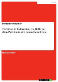 Title: Transition in Indonesien: Die Rolle der alten Parteien in der neuen Demokratie, Author: Daniel Brombacher