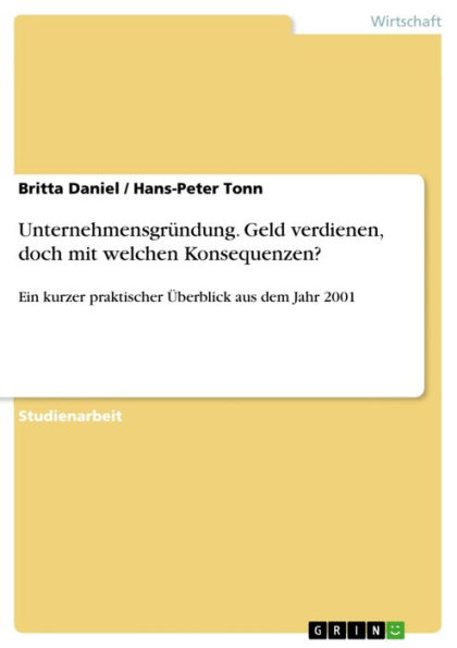 Unternehmensgründung. Geld verdienen, doch mit welchen Konsequenzen?: Ein kurzer praktischer Überblick aus dem Jahr 2001