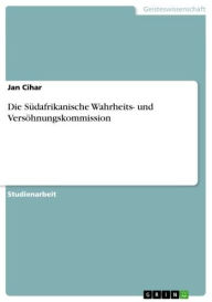 Title: Die Südafrikanische Wahrheits- und Versöhnungskommission, Author: Jan Cihar