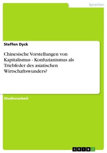 Chinesische Vorstellungen von Kapitalismus - Konfuzianismus als Triebfeder des asiatischen Wirtschaftswunders?