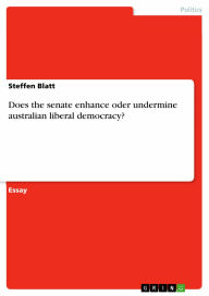 Title: Does the senate enhance oder undermine australian liberal democracy?, Author: Steffen Blatt