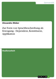 Title: Zur Form von Sprachbeschreibung als Erzeugung - Dependenz, Konstituenz, Applikation, Author: Alexandra Weber