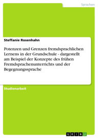 Title: Potenzen und Grenzen fremdsprachlichen Lernens in der Grundschule - dargestellt am Beispiel der Konzepte des frühen Fremdsprachenunterrichts und der Begegnungssprache, Author: Steffanie Rosenhahn