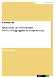 Title: Sponsoring unter besonderer Berücksichtigung des Kultursponsoring, Author: Gerald Böke