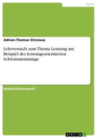 Title: Lehrversuch zum Thema Leistung am Beispiel des leistungsorientierten Schwimmtrainings, Author: Adrian-Thomas Stroiwas