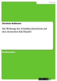 Title: Die Wirkung der Schuldrechtsreform auf den deutschen Kfz-Handel, Author: Christian Roßmann