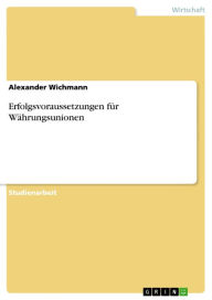Title: Erfolgsvoraussetzungen für Währungsunionen, Author: Alexander Wichmann