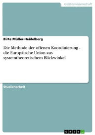 Title: Die Methode der offenen Koordinierung - die Europäische Union aus systemtheoretischem Blickwinkel, Author: Birte Müller-Heidelberg