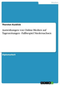 Title: Auswirkungen von Online-Medien auf Tageszeitungen - Fallbespiel Niedersachsen, Author: Thorsten Kucklick