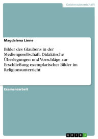 Title: Bilder des Glaubens in der Mediengesellschaft. Didaktische Überlegungen und Vorschläge zur Erschließung exemplarischer Bilder im Religionsunterricht, Author: Magdalena Linne