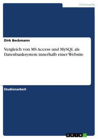 Title: Vergleich von MS Access und MySQL als Datenbanksystem innerhalb einer Website, Author: Dirk Beckmann