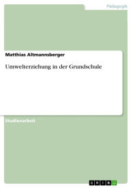 Title: Umwelterziehung in der Grundschule, Author: Matthias Altmannsberger