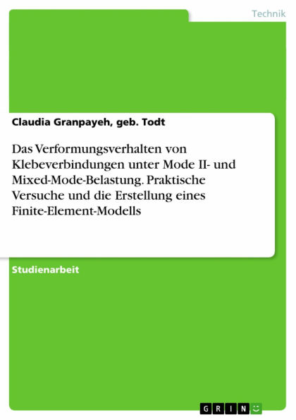 Das Verformungsverhalten von Klebeverbindungen unter Mode II- und Mixed-Mode-Belastung. Praktische Versuche und die Erstellung eines Finite-Element-Modells