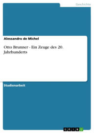 Title: Otto Brunner - Ein Zeuge des 20. Jahrhunderts: Ein Zeuge des 20. Jahrhunderts, Author: Alessandro de Michel