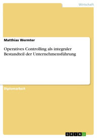 Title: Operatives Controlling als integraler Bestandteil der Unternehmensführung, Author: Matthias Wermter