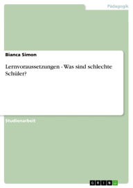 Title: Lernvoraussetzungen - Was sind schlechte Schüler?, Author: Bianca Simon