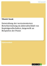 Title: Entwicklung der wertorientierten Berichterstattung im Jahresabschluß von Kapitalgesellschaften, dargestellt an Beispielen der Praxis, Author: Tihomir Susak